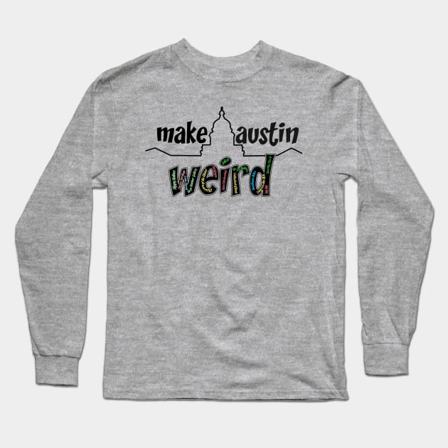 Make Austin Weird Long Sleeve T-Shirt by rand0mity